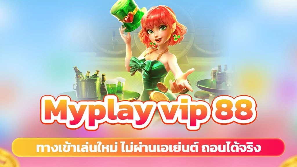 Myplay vip 88 ทางเข้าเล่นใหม่ ไม่ผ่านเอเย่นต์ ถอนได้จริง